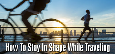 How To Stay In Shape While Traveling
